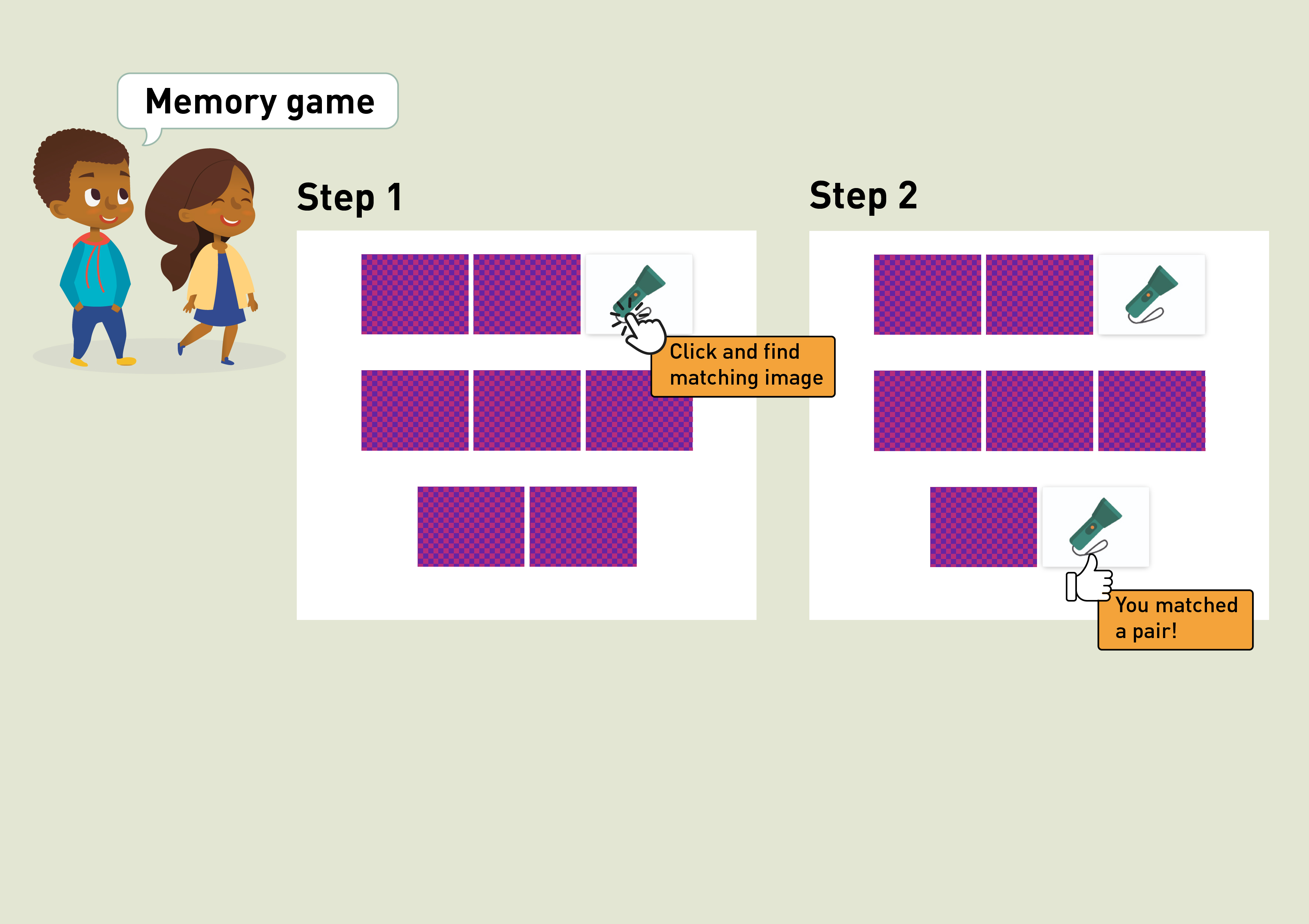 Instructions on how to play the Memory Game -- Step 1 - Click and find matching images -- Step 2 - You matched a pair!